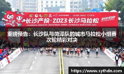 重磅预告：长沙队与菏泽队的城市马拉松小组赛次轮精彩对决