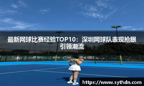 最新网球比赛经验TOP10：深圳网球队表现抢眼引领潮流
