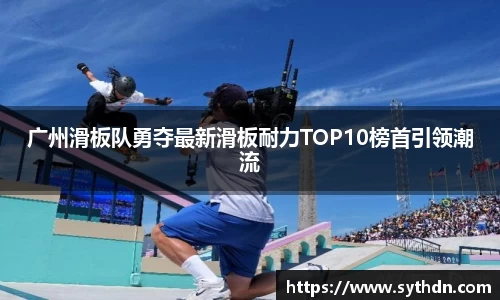 广州滑板队勇夺最新滑板耐力TOP10榜首引领潮流